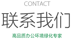 CONTACT 聯(lián)系我們 高品質(zhì)辦公環(huán)境綠化專家